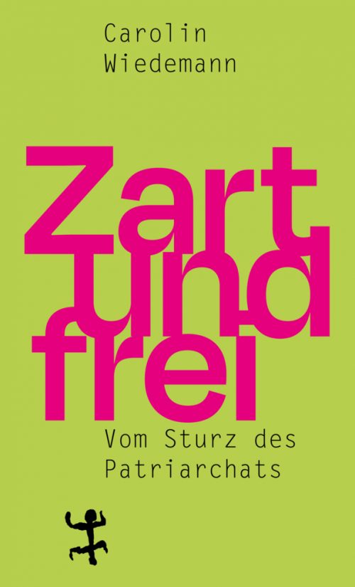 <span style='color: #3c3c3c;'>Carolin Wiedemann</span> <br><span style='font-style: italic; font-weight: bold;'>Zart und frei. Vom Sturz des Patriarchats</span>
