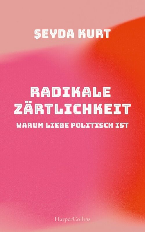 <span style='color: #3c3c3c;'>Seyda Kurt</span> <br><span style='font-style: italic; font-weight: bold;'>Radikale Zärtlichkeit</span>