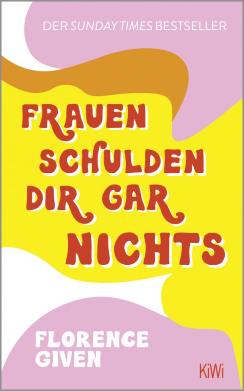 <span style='color: #3c3c3c;'>Florence Given</span> <br><span style='font-style: italic; font-weight: bold;'>Frauen schulden dir gar nichts</span>