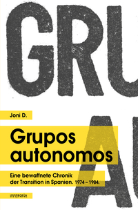 <span style='color: #3c3c3c;'>Joni D.</span> <br><span style='font-style: italic; font-weight: bold;'>Grupos autonomos. Eine bewaffnete Chronik der Transition in Spanien 1974-1984</span>