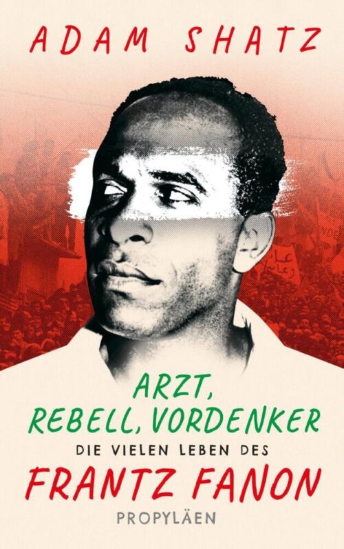 <span style='color: #3c3c3c;'>Adam Shatz</span> <br><span style='font-style: italic; font-weight: bold;'>Arzt, Rebell Vordenker. Die vielen Leben des Frantz Fanon</span>