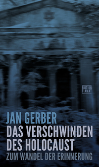 <span style='color: #3c3c3c;'>Jan Gerber</span> <br><span style='font-style: italic; font-weight: bold;'>Das Verschwinden des Holocaust. Zum Wandel der Erinnerung</span>