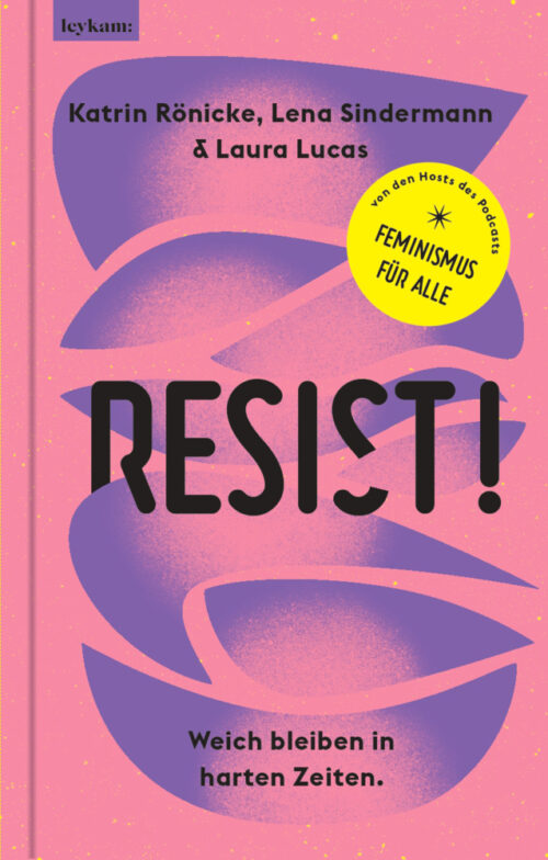 <span style='color: #3c3c3c;'>Katrin Rönicke, Lena Sindermann, Laura Lucas</span> <br><span style='font-style: italic; font-weight: bold;'>Resist! Weich bleiben in harten Zeiten</span>