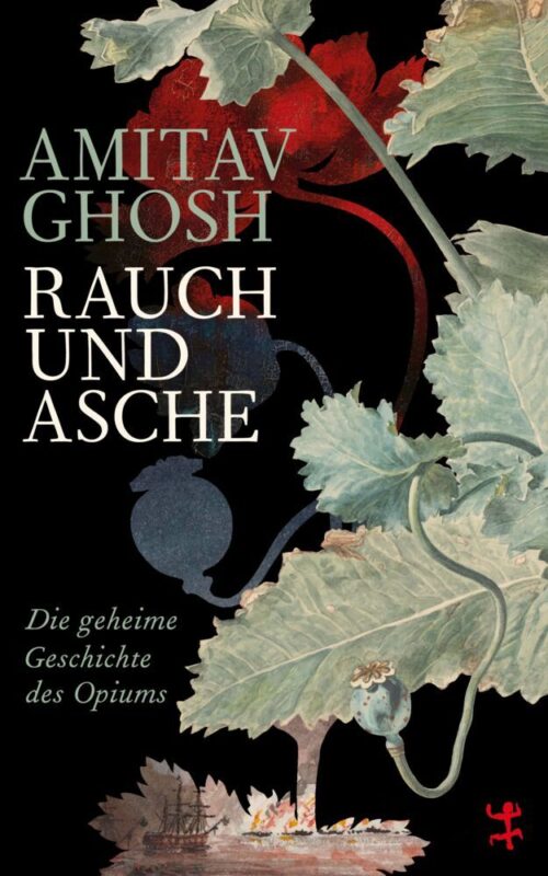 <span style='color: #3c3c3c;'>Amitav Ghosh</span> <br><span style='font-style: italic; font-weight: bold;'>Rauch und Asche. Die geheime Geschichte des Opiums</span>