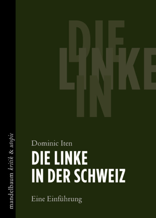 <span style='color: #3c3c3c;'>Dominic Iten</span> <br><span style='font-style: italic; font-weight: bold;'>Die Linke in der Schweiz. Eine Einführung</span>