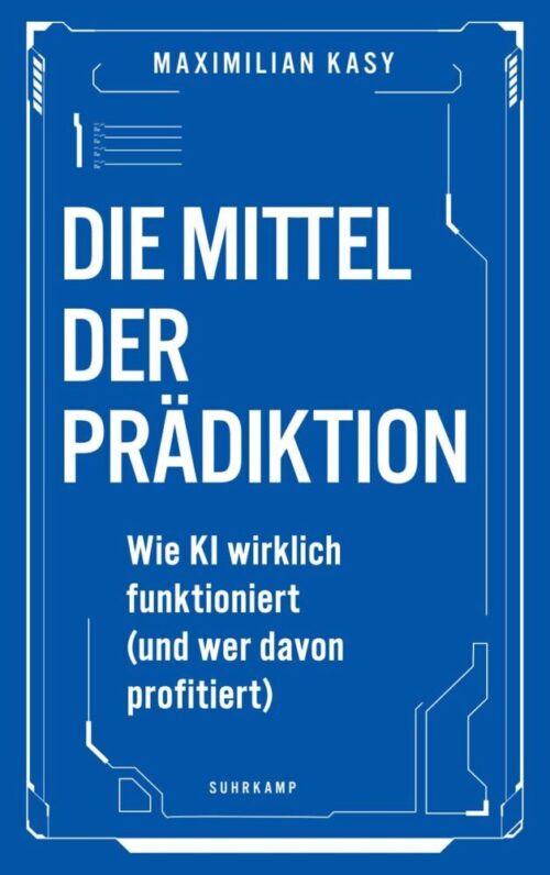 <span style='color: #3c3c3c;'>Maximilian Kasy</span> <br><span style='font-style: italic; font-weight: bold;'>Die Mittel der Prädiktion. Wie KI wirklich funktioniert (und wer davon profitiert)</span>