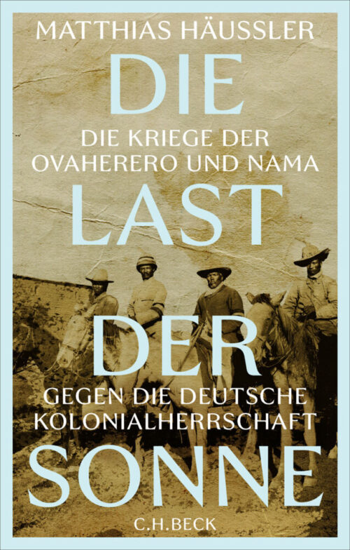 <span style='color: #3c3c3c;'>Matthias Häussler</span> <br><span style='font-style: italic; font-weight: bold;'>Die Last der Sonne. Die Kriege der Ovaherero und Nama</span>
