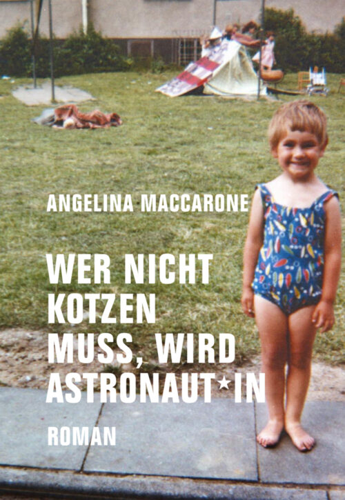 <span style='color: #3c3c3c;'>Angelina Maccarone</span> <br><span style='font-style: italic; font-weight: bold;'>Wer nicht kotzen muss, wird Astronaut*in</span>