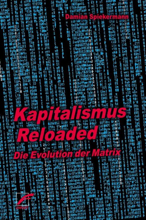 <span style='color: #3c3c3c;'>Damian Spiekermann</span> <br><span style='font-style: italic; font-weight: bold;'>Kapitalismus Reloaded Bd. 2 – Die Anatomie der Matrix</span>
